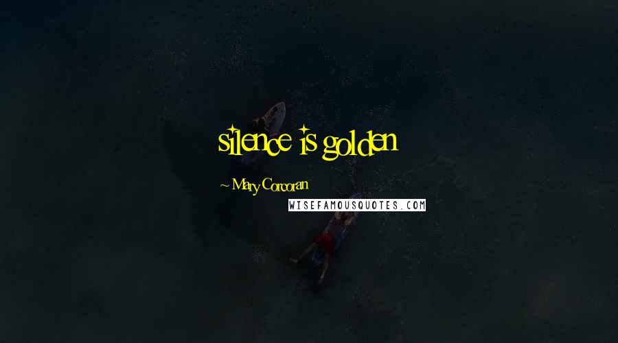 Mary Corcoran Quotes: silence is golden