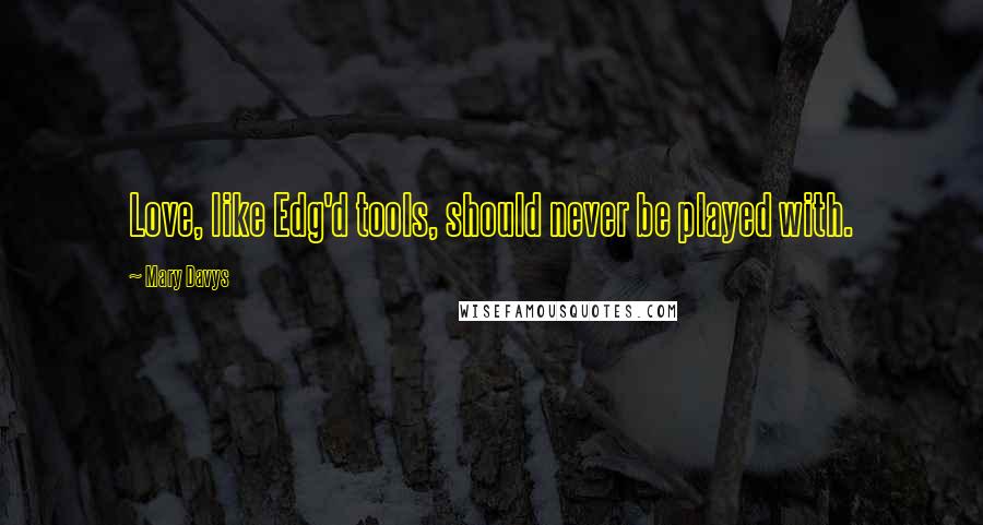 Mary Davys Quotes: Love, like Edg'd tools, should never be played with.