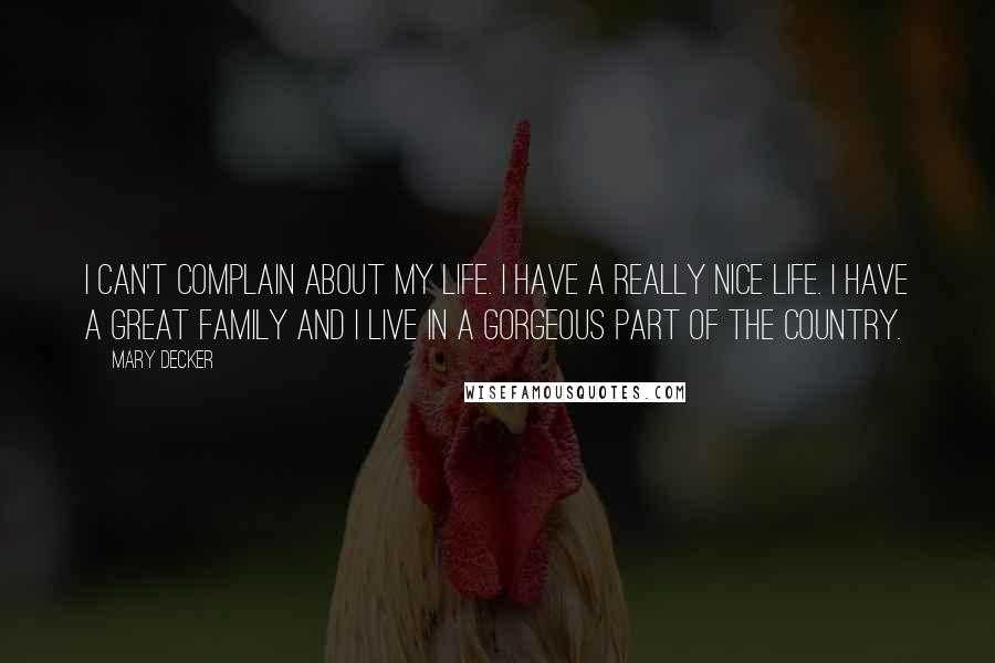 Mary Decker Quotes: I can't complain about my life. I have a really nice life. I have a great family and I live in a gorgeous part of the country.