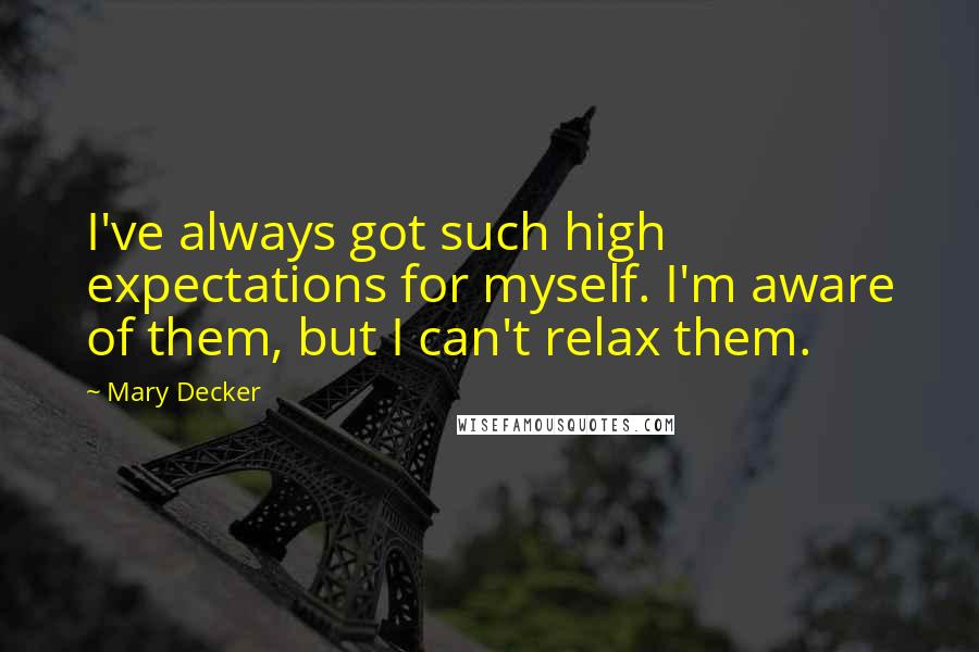 Mary Decker Quotes: I've always got such high expectations for myself. I'm aware of them, but I can't relax them.