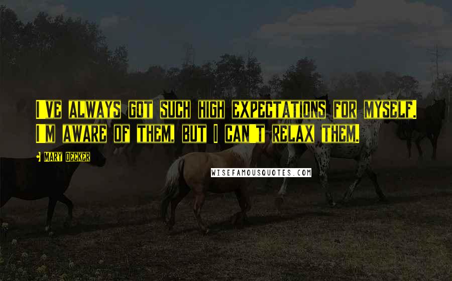 Mary Decker Quotes: I've always got such high expectations for myself. I'm aware of them, but I can't relax them.