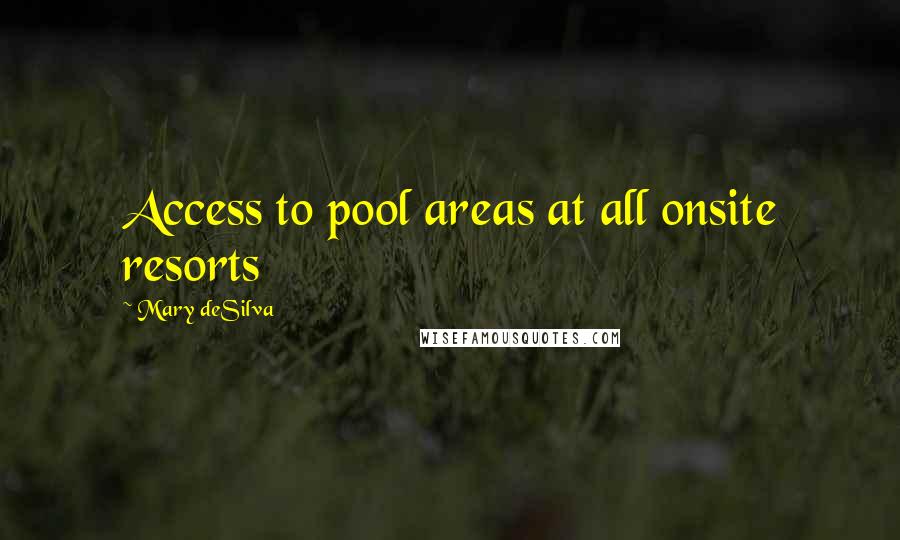 Mary DeSilva Quotes: Access to pool areas at all onsite resorts