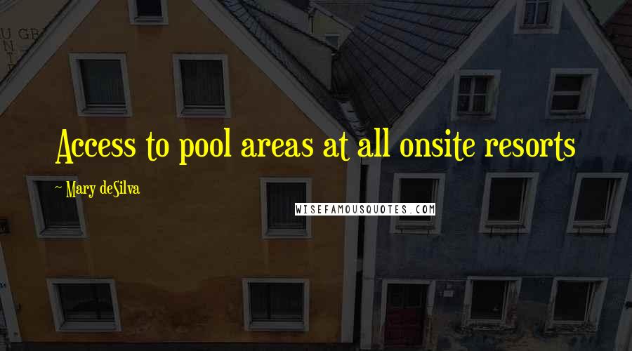 Mary DeSilva Quotes: Access to pool areas at all onsite resorts