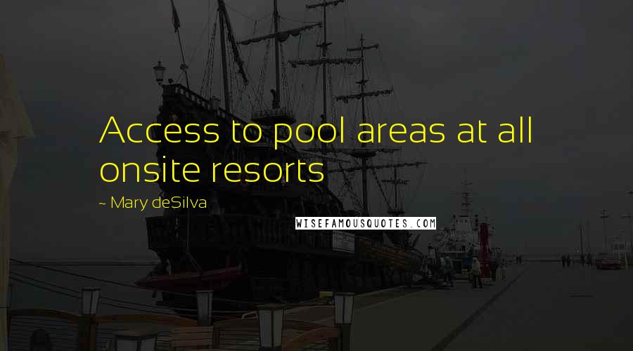 Mary DeSilva Quotes: Access to pool areas at all onsite resorts