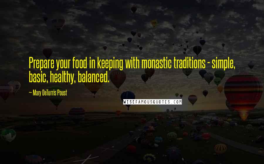 Mary DeTurris Poust Quotes: Prepare your food in keeping with monastic traditions - simple, basic, healthy, balanced.