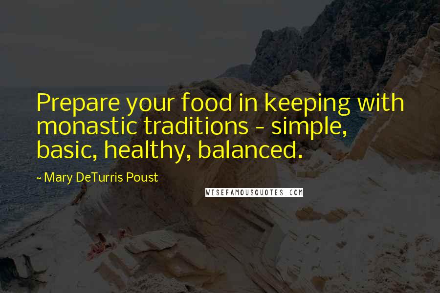 Mary DeTurris Poust Quotes: Prepare your food in keeping with monastic traditions - simple, basic, healthy, balanced.