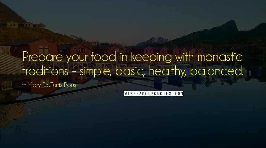Mary DeTurris Poust Quotes: Prepare your food in keeping with monastic traditions - simple, basic, healthy, balanced.