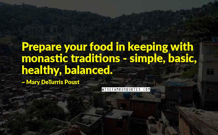 Mary DeTurris Poust Quotes: Prepare your food in keeping with monastic traditions - simple, basic, healthy, balanced.