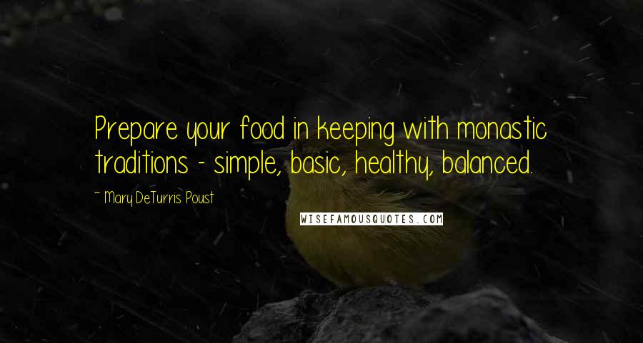 Mary DeTurris Poust Quotes: Prepare your food in keeping with monastic traditions - simple, basic, healthy, balanced.