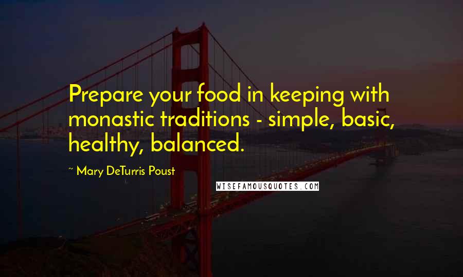 Mary DeTurris Poust Quotes: Prepare your food in keeping with monastic traditions - simple, basic, healthy, balanced.