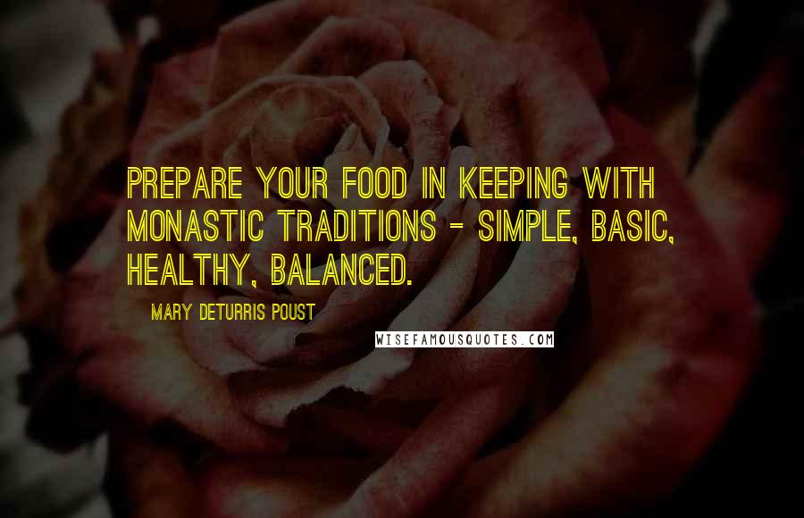 Mary DeTurris Poust Quotes: Prepare your food in keeping with monastic traditions - simple, basic, healthy, balanced.