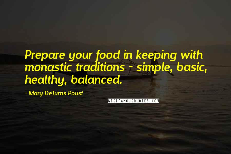 Mary DeTurris Poust Quotes: Prepare your food in keeping with monastic traditions - simple, basic, healthy, balanced.