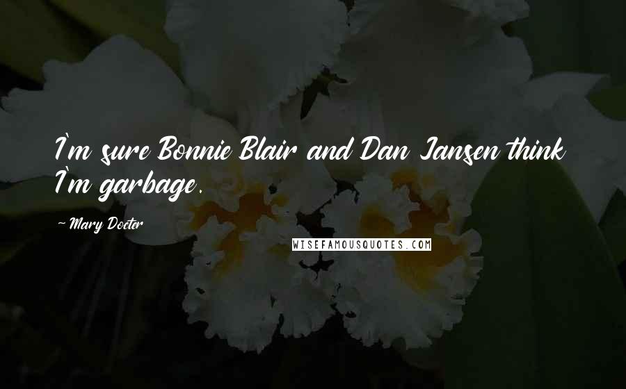Mary Docter Quotes: I'm sure Bonnie Blair and Dan Jansen think I'm garbage.