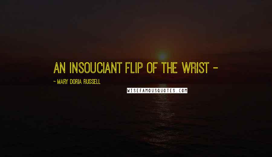 Mary Doria Russell Quotes: an insouciant flip of the wrist - 