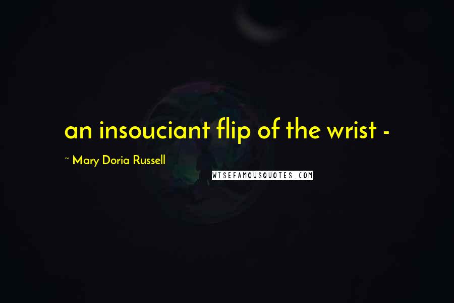 Mary Doria Russell Quotes: an insouciant flip of the wrist -