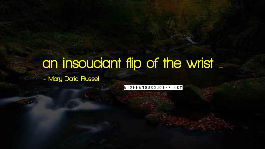 Mary Doria Russell Quotes: an insouciant flip of the wrist -
