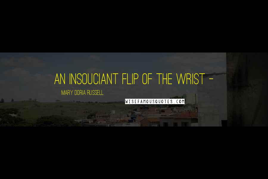 Mary Doria Russell Quotes: an insouciant flip of the wrist -