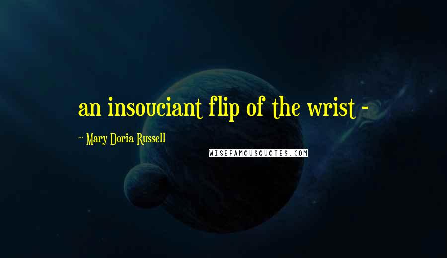 Mary Doria Russell Quotes: an insouciant flip of the wrist -