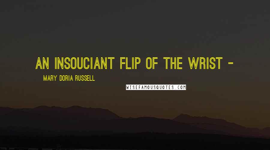 Mary Doria Russell Quotes: an insouciant flip of the wrist -