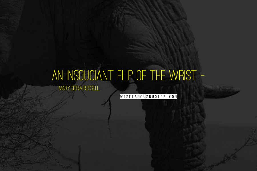 Mary Doria Russell Quotes: an insouciant flip of the wrist -