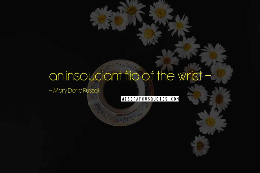 Mary Doria Russell Quotes: an insouciant flip of the wrist -