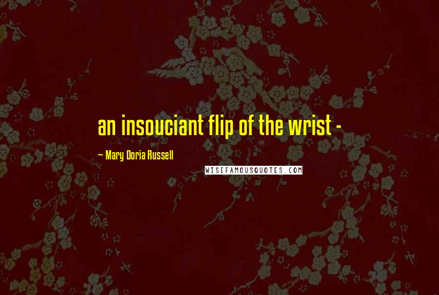 Mary Doria Russell Quotes: an insouciant flip of the wrist -