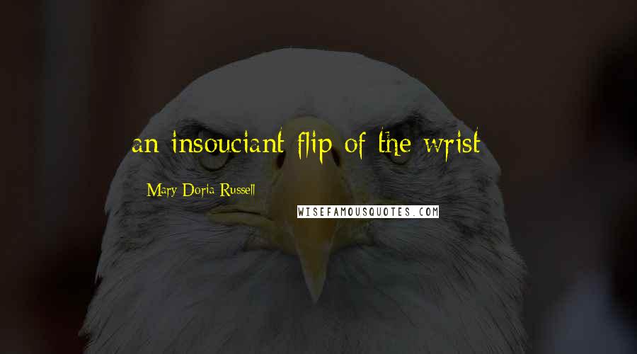Mary Doria Russell Quotes: an insouciant flip of the wrist -