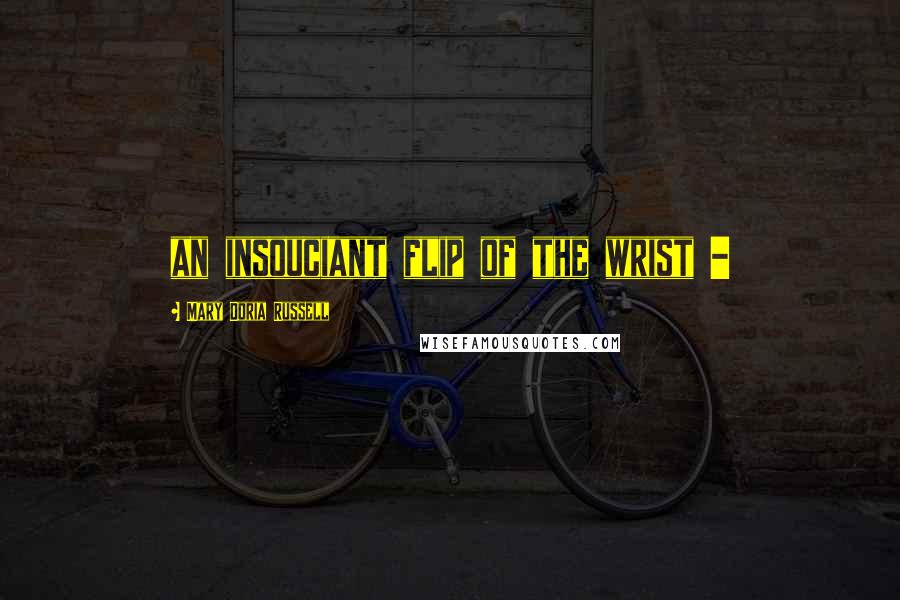 Mary Doria Russell Quotes: an insouciant flip of the wrist -