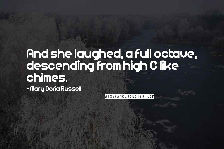 Mary Doria Russell Quotes: And she laughed, a full octave, descending from high C like chimes.
