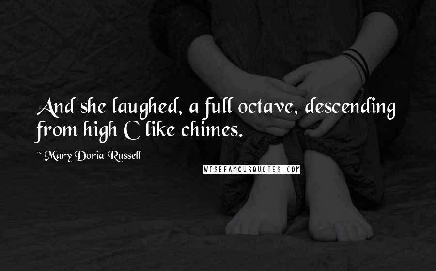 Mary Doria Russell Quotes: And she laughed, a full octave, descending from high C like chimes.