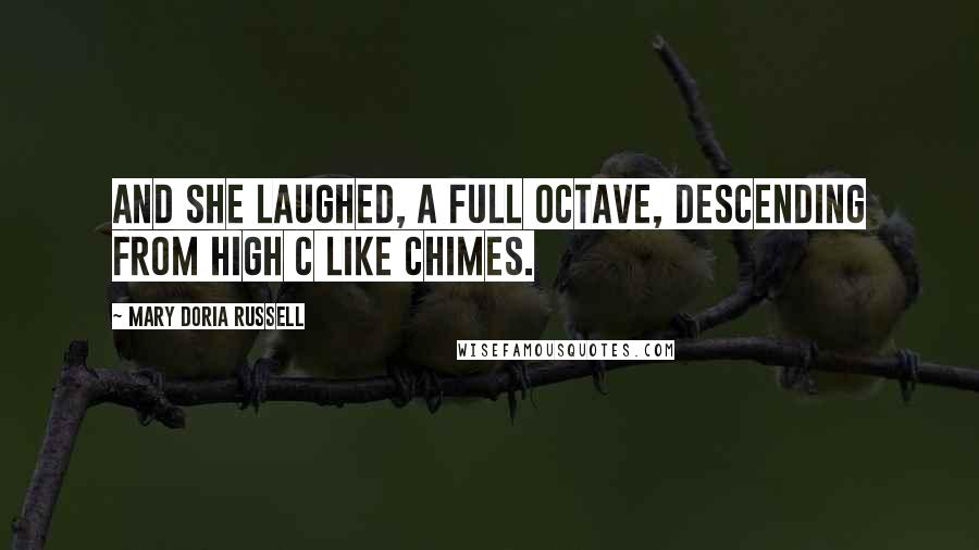 Mary Doria Russell Quotes: And she laughed, a full octave, descending from high C like chimes.