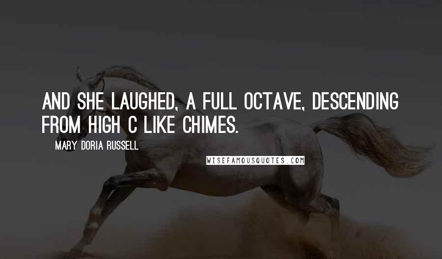 Mary Doria Russell Quotes: And she laughed, a full octave, descending from high C like chimes.