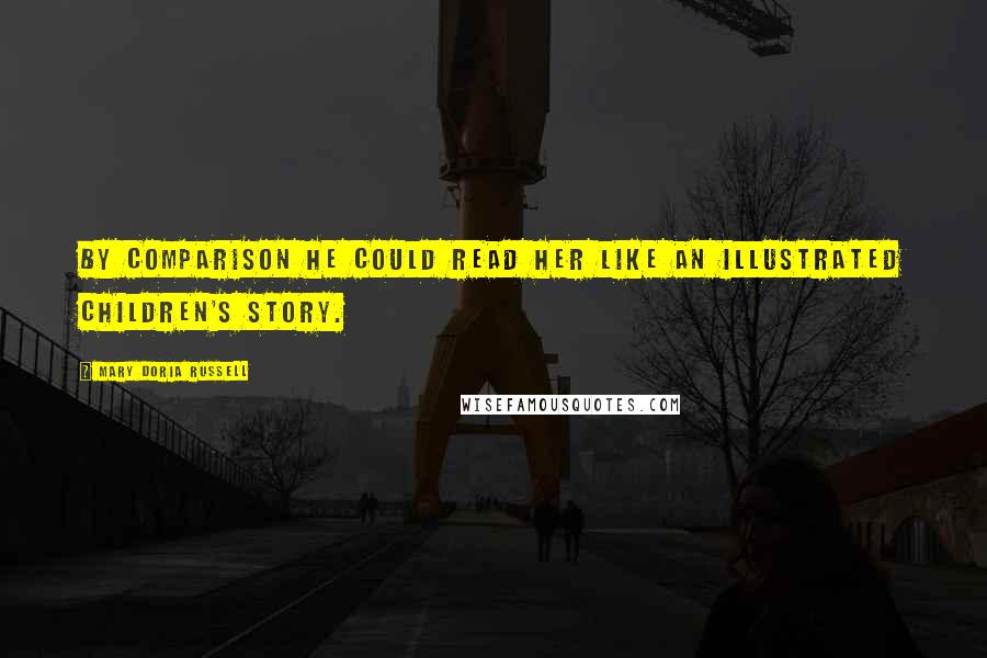Mary Doria Russell Quotes: By comparison he could read her like an illustrated children's story.