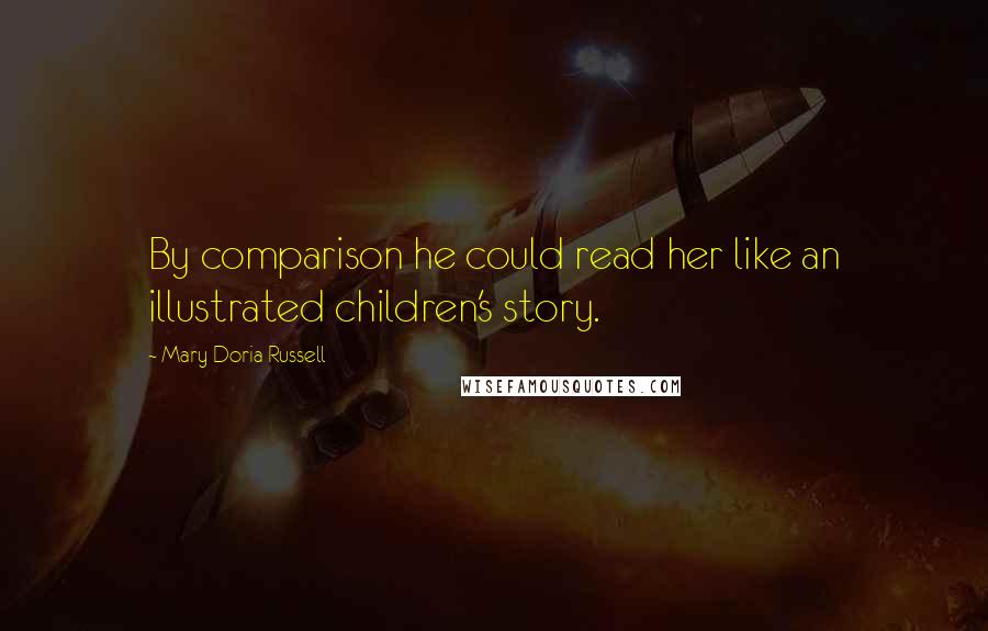 Mary Doria Russell Quotes: By comparison he could read her like an illustrated children's story.