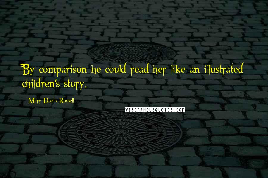 Mary Doria Russell Quotes: By comparison he could read her like an illustrated children's story.