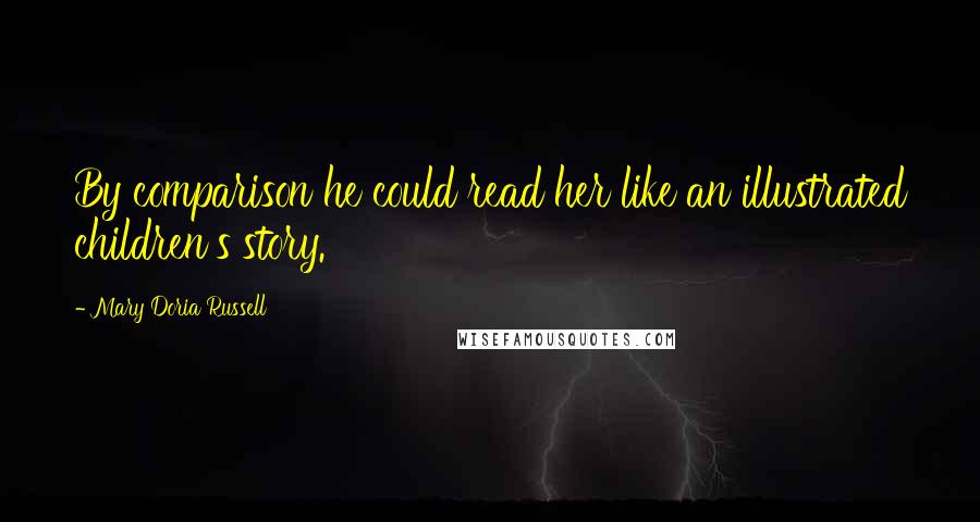 Mary Doria Russell Quotes: By comparison he could read her like an illustrated children's story.