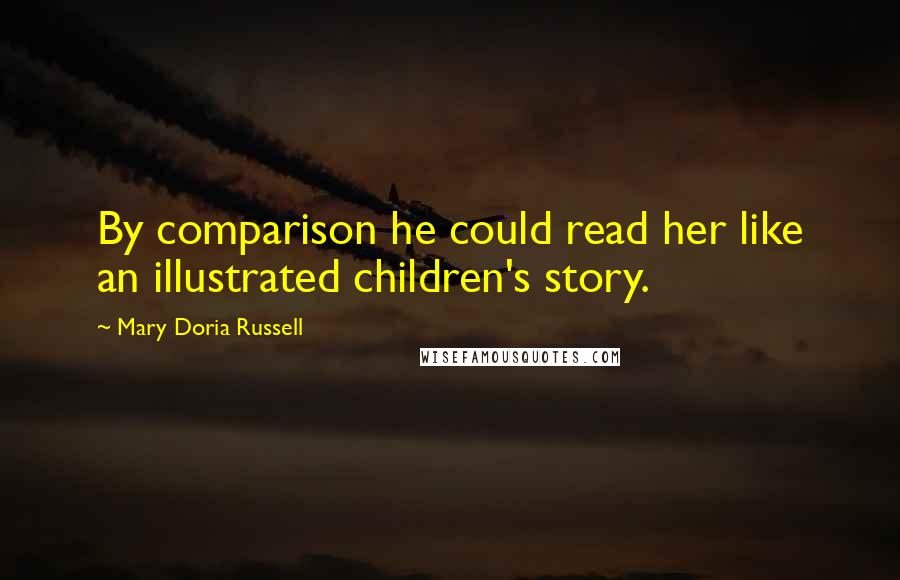 Mary Doria Russell Quotes: By comparison he could read her like an illustrated children's story.