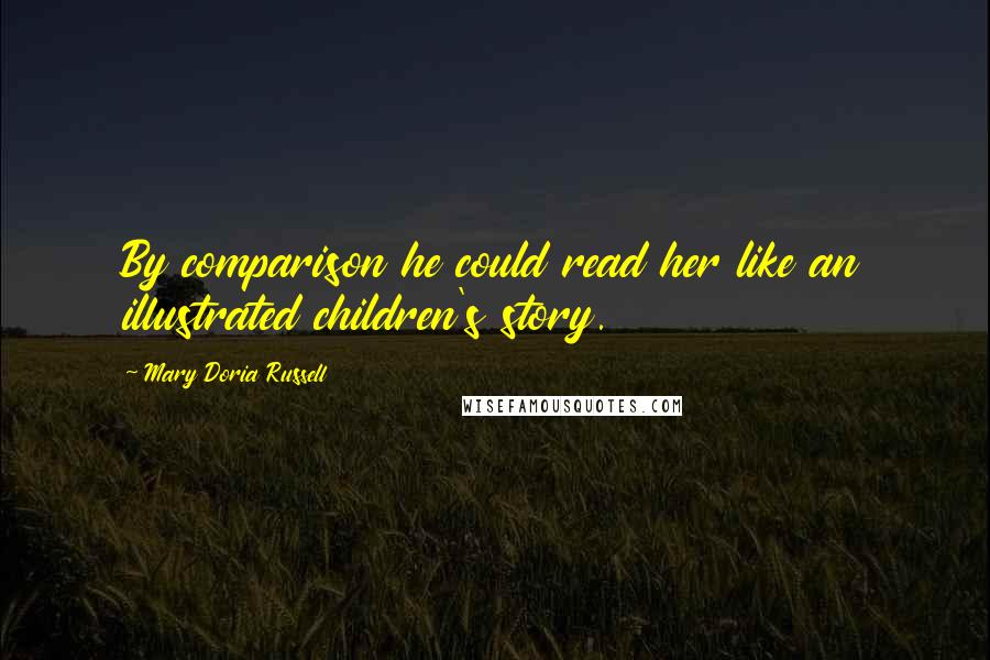 Mary Doria Russell Quotes: By comparison he could read her like an illustrated children's story.