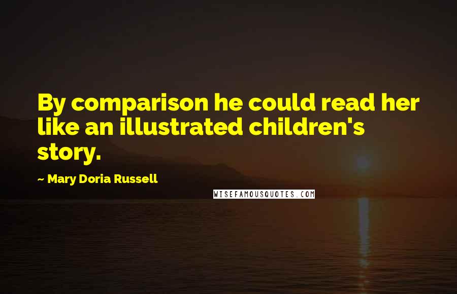 Mary Doria Russell Quotes: By comparison he could read her like an illustrated children's story.