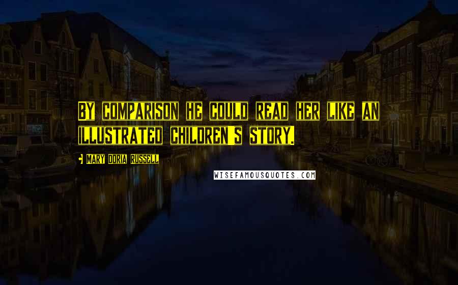 Mary Doria Russell Quotes: By comparison he could read her like an illustrated children's story.
