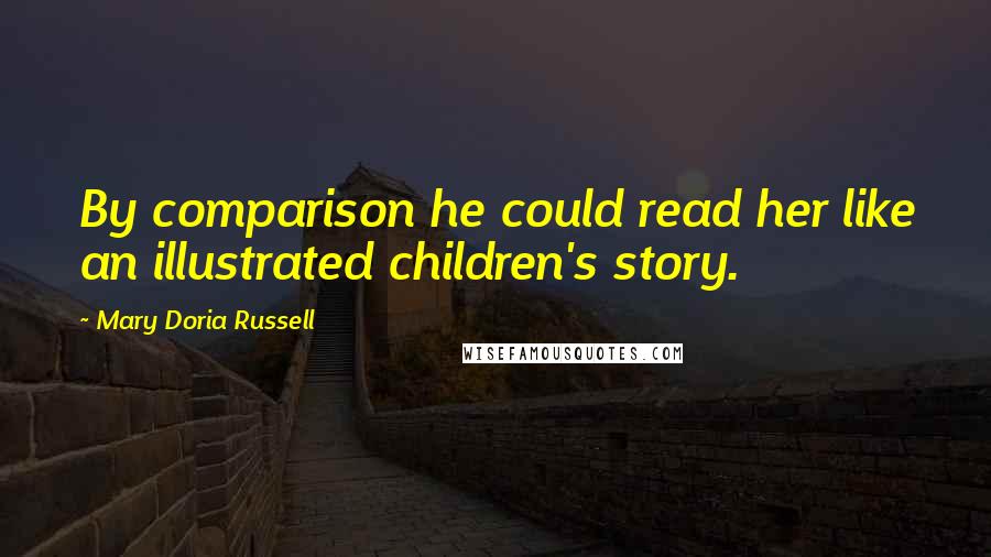 Mary Doria Russell Quotes: By comparison he could read her like an illustrated children's story.