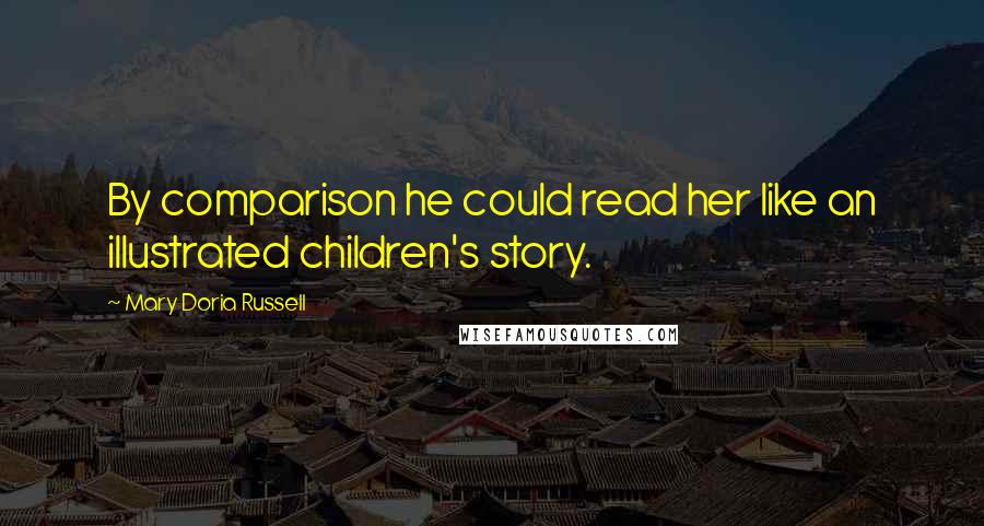 Mary Doria Russell Quotes: By comparison he could read her like an illustrated children's story.
