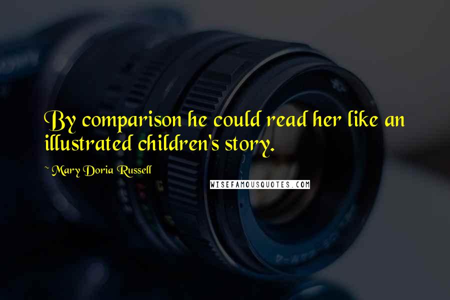 Mary Doria Russell Quotes: By comparison he could read her like an illustrated children's story.