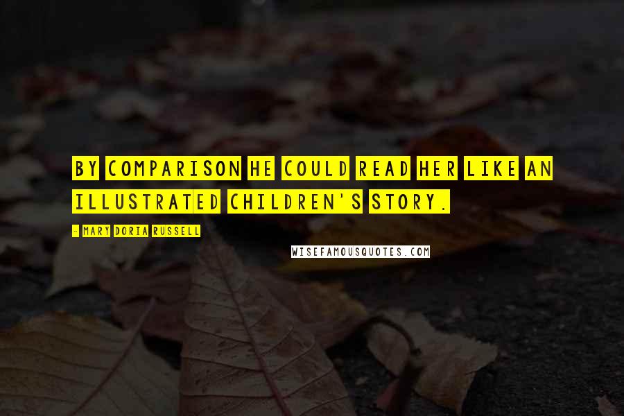 Mary Doria Russell Quotes: By comparison he could read her like an illustrated children's story.