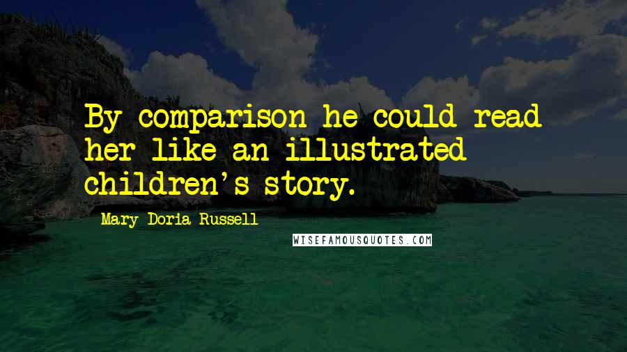 Mary Doria Russell Quotes: By comparison he could read her like an illustrated children's story.