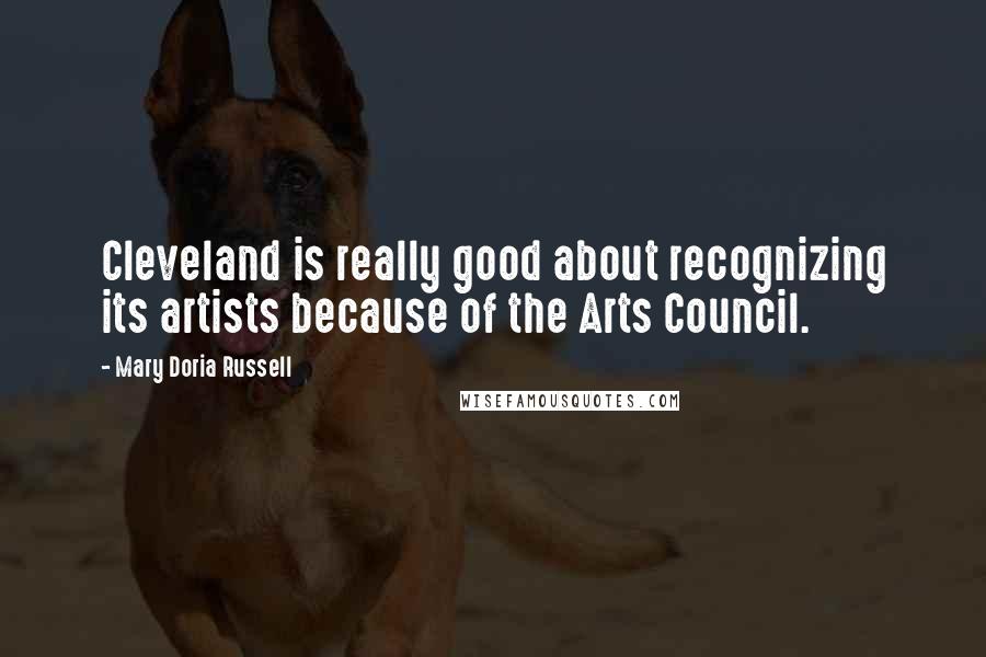 Mary Doria Russell Quotes: Cleveland is really good about recognizing its artists because of the Arts Council.