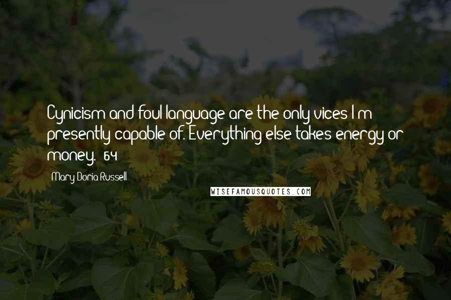 Mary Doria Russell Quotes: Cynicism and foul language are the only vices I'm presently capable of. Everything else takes energy or money. (64)