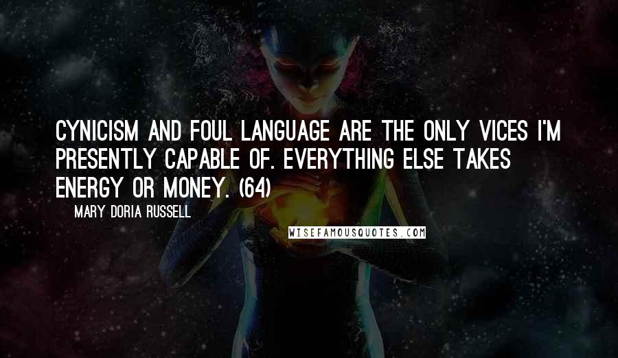 Mary Doria Russell Quotes: Cynicism and foul language are the only vices I'm presently capable of. Everything else takes energy or money. (64)