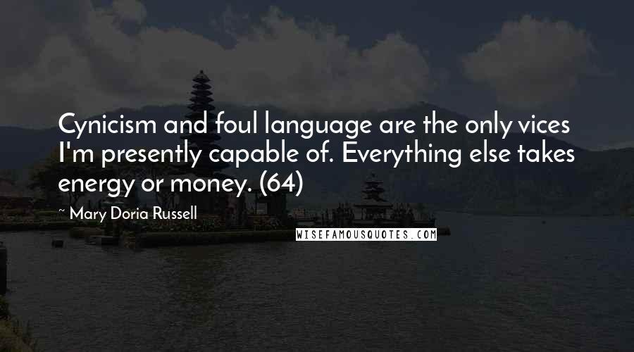 Mary Doria Russell Quotes: Cynicism and foul language are the only vices I'm presently capable of. Everything else takes energy or money. (64)