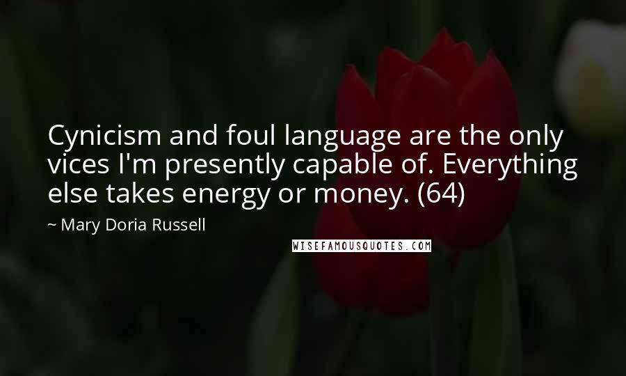 Mary Doria Russell Quotes: Cynicism and foul language are the only vices I'm presently capable of. Everything else takes energy or money. (64)